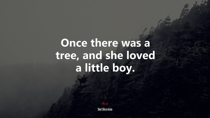 Once there was a tree, and she loved a little boy. | Shel Silverstein quote