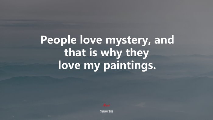People love mystery, and that is why they love my paintings. | Salvador Dalí quote