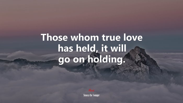 Those whom true love has held, it will go on holding. | Seneca the Younger quote