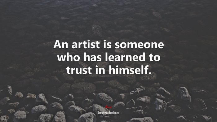 An artist is someone who has learned to trust in himself. | Ludwig van Beethoven quote