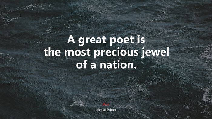 A great poet is the most precious jewel of a nation. | Ludwig van Beethoven quote