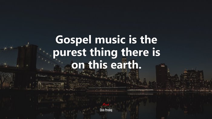 Gospel music is the purest thing there is on this earth. | Elvis Presley quote