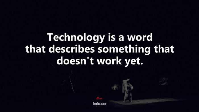 Technology is a word that describes something that doesn’t work yet. | Douglas Adams quote