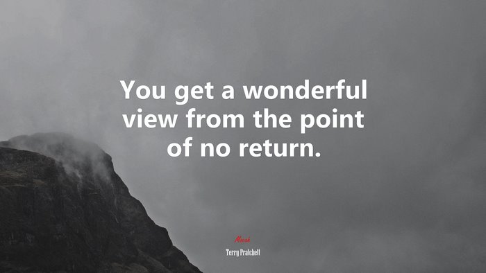 You get a wonderful view from the point of no return. | Terry Pratchett quote