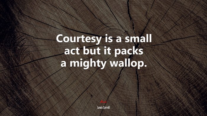Courtesy is a small act but it packs a mighty wallop. | Lewis Carroll quote