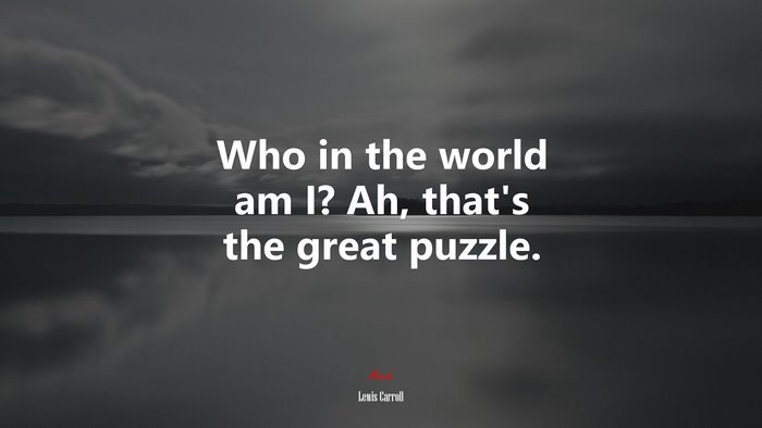 Who in the world am I? Ah, that’s the great puzzle. | Lewis Carroll quote