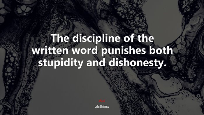 The discipline of the written word punishes both stupidity and dishonesty. | John Steinbeck quote