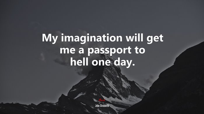 My imagination will get me a passport to hell one day. | John Steinbeck quote