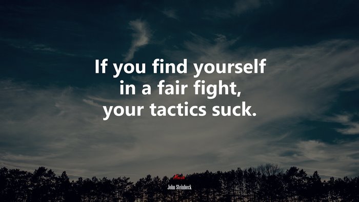If you find yourself in a fair fight, your tactics suck. | John Steinbeck quote