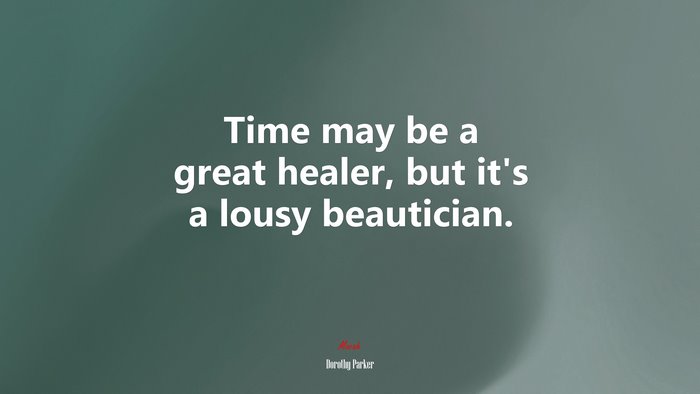 Time may be a great healer, but it’s a lousy beautician. | Dorothy Parker quote