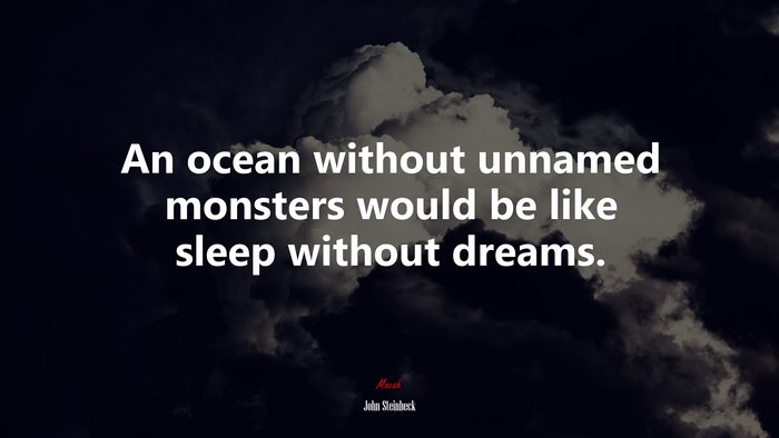 An ocean without unnamed monsters would be like sleep without dreams. | John Steinbeck quote