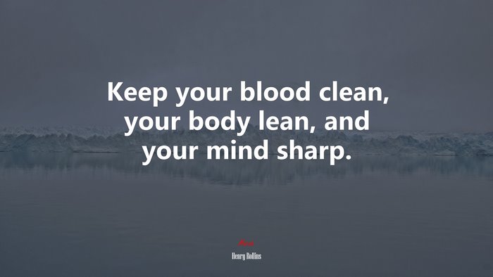 Keep your blood clean, your body lean, and your mind sharp. | Henry Rollins quote