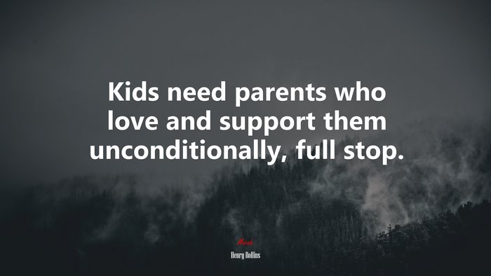 Kids need parents who love and support them unconditionally, full stop. | Henry Rollins quote