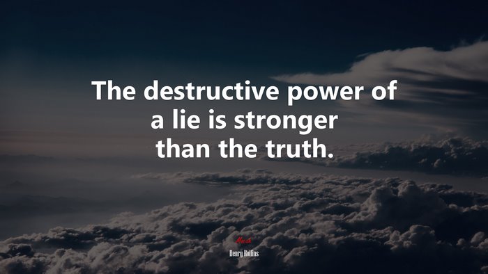 The destructive power of a lie is stronger than the truth. | Henry Rollins quote