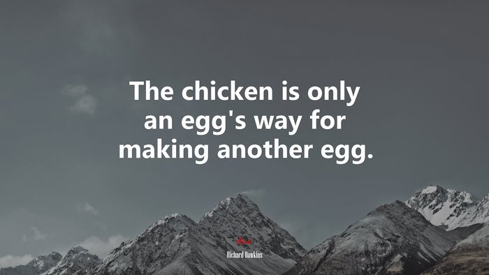The chicken is only an egg’s way for making another egg. | Richard Dawkins quote