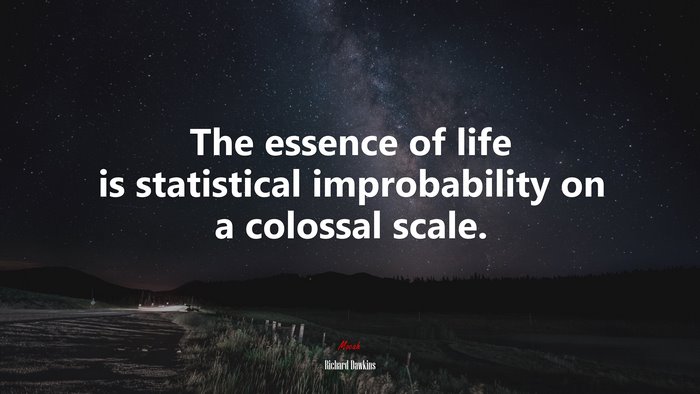 The essence of life is statistical improbability on a colossal scale. | Richard Dawkins quote