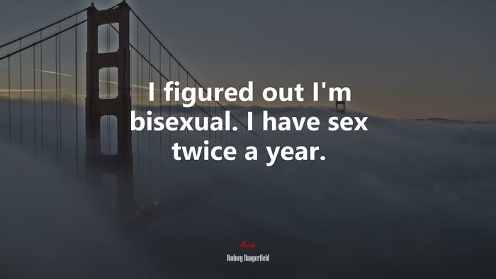 I figured out I’m bisexual. I have sex twice a year. | Rodney Dangerfield quote