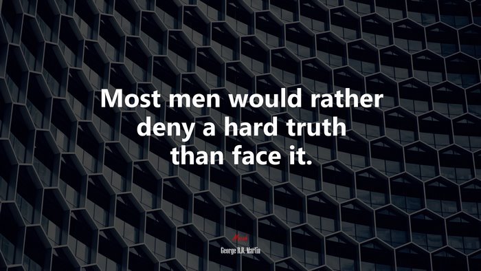 Most men would rather deny a hard truth than face it. | George R.R. Martin quote