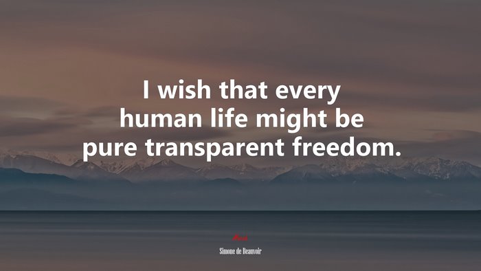I wish that every human life might be pure transparent freedom. | Simone de Beauvoir quote