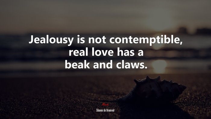 Jealousy is not contemptible, real love has a beak and claws. | Simone de Beauvoir quote
