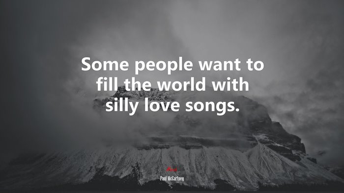 Some people want to fill the world with silly love songs. | Paul McCartney quote
