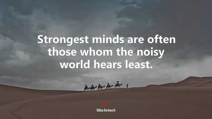 Strongest minds are often those whom the noisy world hears least. | William Wordsworth quote