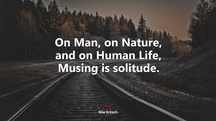 On Man, on Nature, and on Human Life, Musing is solitude. | William Wordsworth quote