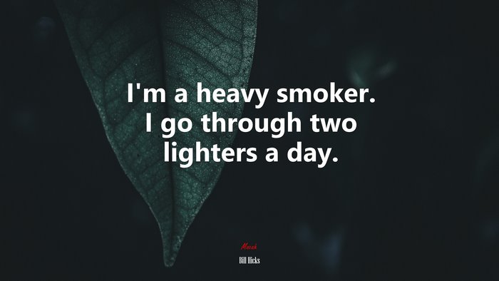 I’m a heavy smoker. I go through two lighters a day. | Bill Hicks quote