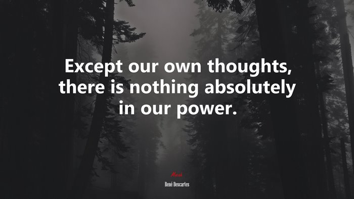 Except our own thoughts, there is nothing absolutely in our power. | René Descartes quote