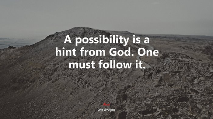 A possibility is a hint from God. One must follow it. | Soren Kierkegaard quote