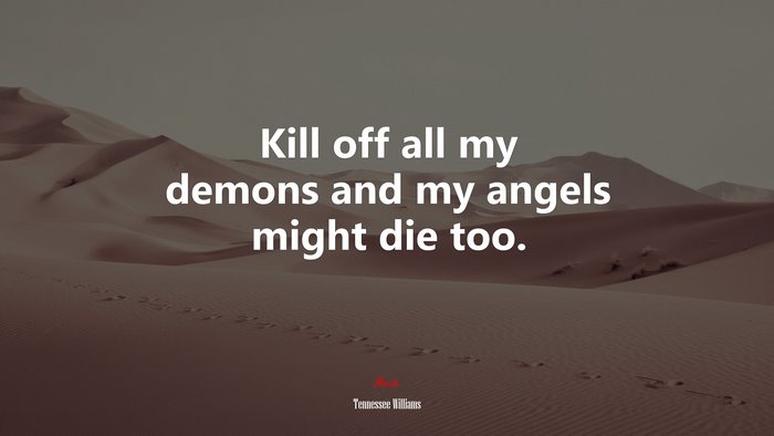 Kill off all my demons and my angels might die too. | Tennessee Williams quote