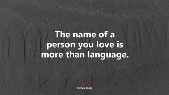The name of a person you love is more than language. | Tennessee Williams quote
