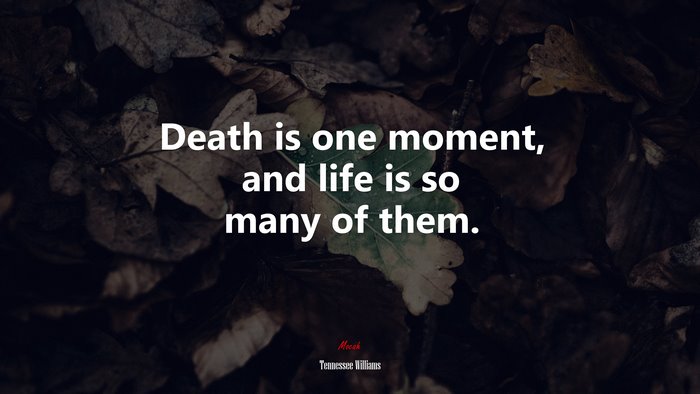 Death is one moment, and life is so many of them. | Tennessee Williams quote
