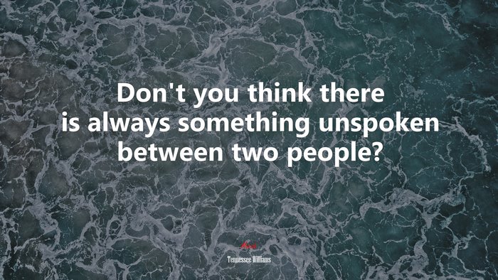 Don’t you think there is always something unspoken between two people? | Tennessee Williams quote