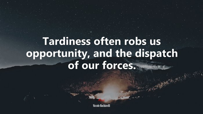 Tardiness often robs us opportunity, and the dispatch of our forces. | Niccolò Machiavelli quote