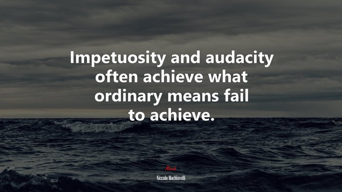 Impetuosity and audacity often achieve what ordinary means fail to achieve. | Niccolò Machiavelli quote