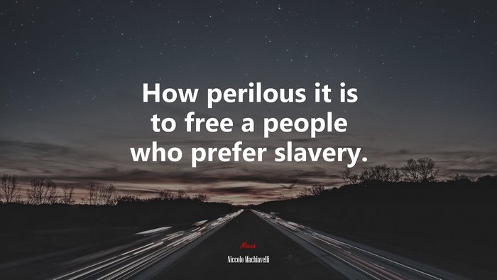 How perilous it is to free a people who prefer slavery. | Niccolò Machiavelli quote