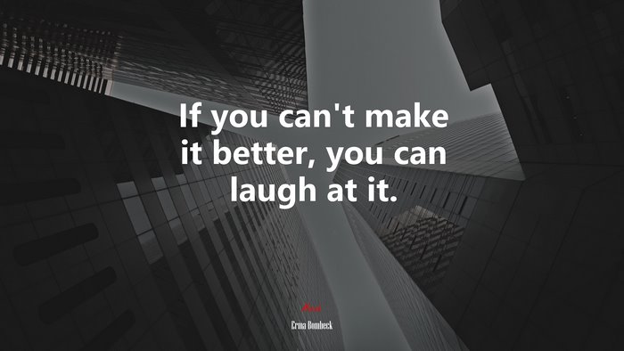If you can’t make it better, you can laugh at it. | Erma Bombeck quote