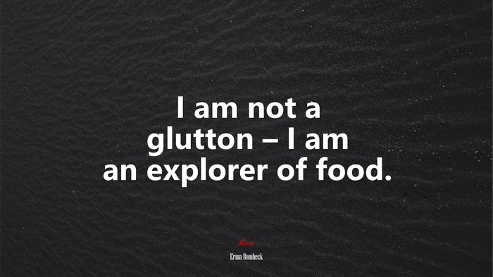 I am not a glutton – I am an explorer of food. | Erma Bombeck quote