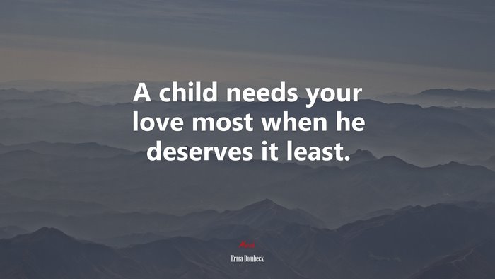 A child needs your love most when he deserves it least. | Erma Bombeck quote