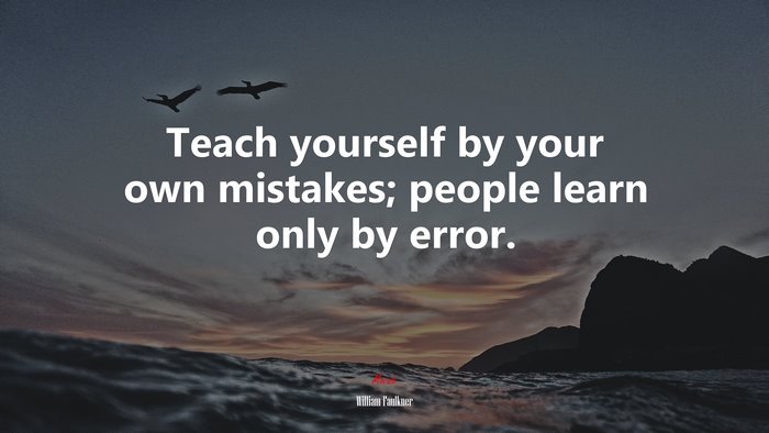 Teach yourself by your own mistakes; people learn only by error. | William Faulkner quote