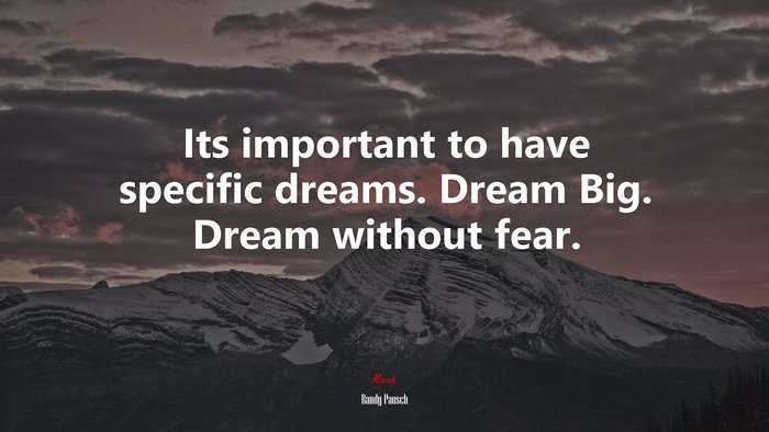 Its important to have specific dreams. Dream Big. Dream without fear. | Randy Pausch quote