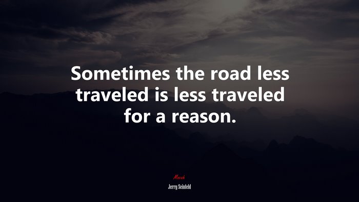 Sometimes the road less traveled is less traveled for a reason. | Jerry Seinfeld quote