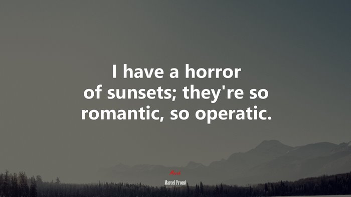 I have a horror of sunsets; they’re so romantic, so operatic. | Marcel Proust quote