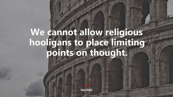 We cannot allow religious hooligans to place limiting points on thought. | Salman Rushdie quote