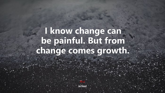 I know change can be painful. But from change comes growth. | Jon Stewart quote
