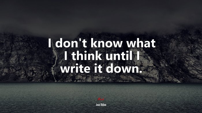I don’t know what I think until I write it down. | Joan Didion quote