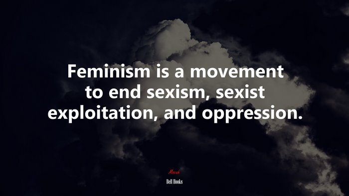 Feminism is a movement to end sexism, sexist exploitation, and oppression. | Bell Hooks quote