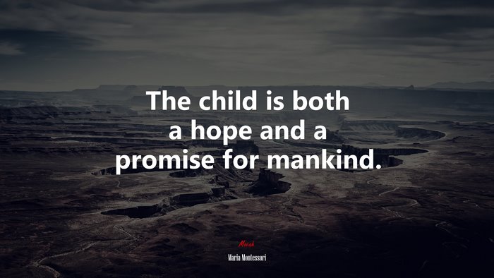 The child is both a hope and a promise for mankind. | Maria Montessori quote