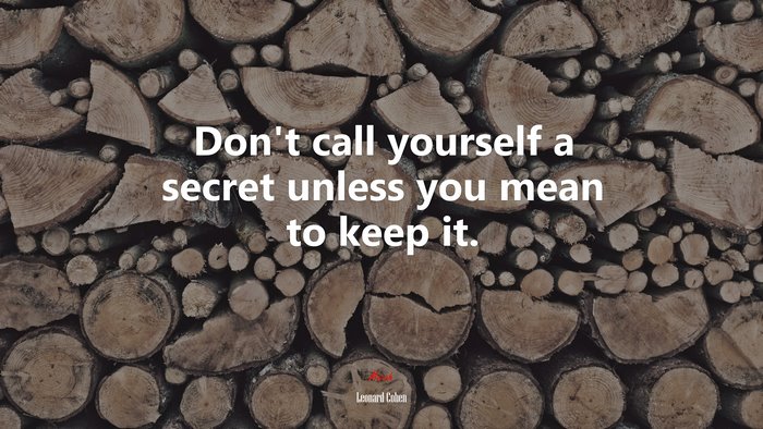 Don’t call yourself a secret unless you mean to keep it. | Leonard Cohen quote